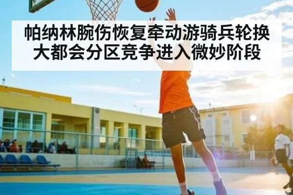 帕纳林腕伤恢复牵动游骑兵轮换 大都会分区竞争进入微妙阶段